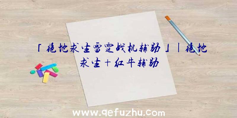 「绝地求生雷霆战机辅助」|绝地求生+红牛辅助